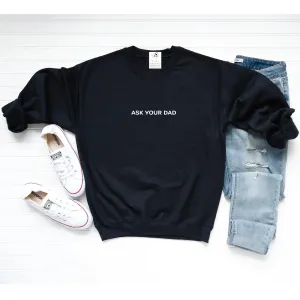 Ask Your Dad Sweatshirt
